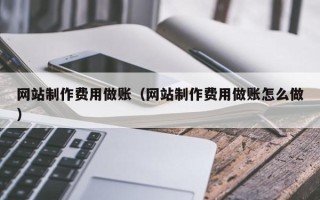 仁寿网站制作费用做账（网站制作费用做账怎么做）