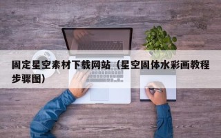 仁寿固定星空素材下载网站（星空固体水彩画教程步骤图）